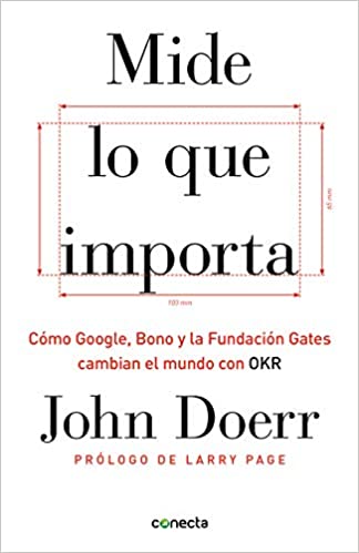 Mide Lo Que Importa: Cómo Google, Bono y la Fundación Gates Cambian el Mundo Con OKR.