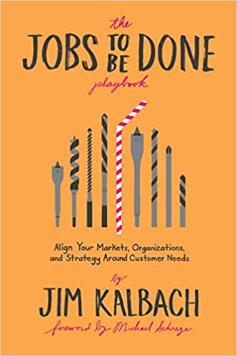 The Jobs to Be Done Playbook: Align Your Markets, Organization, and Strategy Around Customer Needs